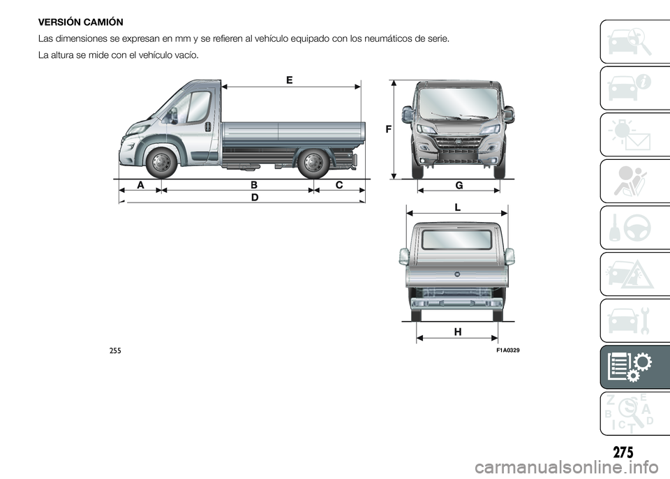 FIAT DUCATO BASE CAMPER 2015  Manual de Empleo y Cuidado (in Spanish) VERSIÓN CAMIÓN
Las dimensiones se expresan en mm y se refieren al vehículo equipado con los neumáticos de serie.
La altura se mide con el vehículo vacío.
255F1A0329
275 