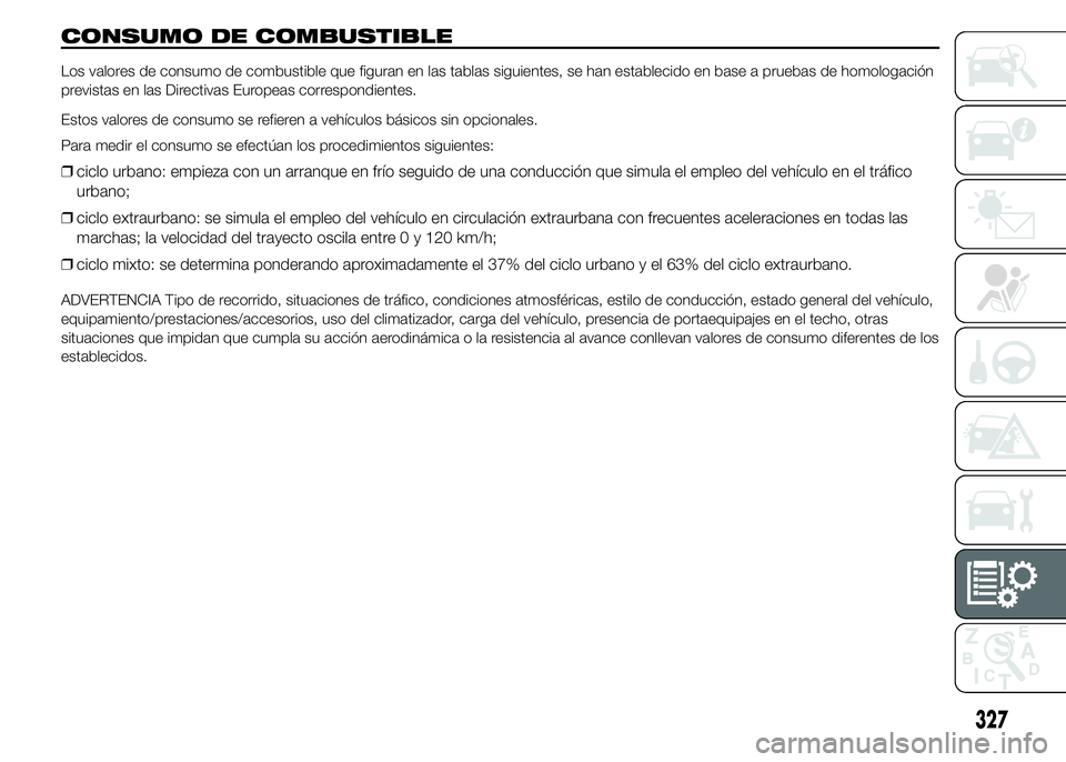 FIAT DUCATO BASE CAMPER 2015  Manual de Empleo y Cuidado (in Spanish) CONSUMO DE COMBUSTIBLE
Los valores de consumo de combustible que figuran en las tablas siguientes, se han establecido en base a pruebas de homologación
previstas en las Directivas Europeas correspond