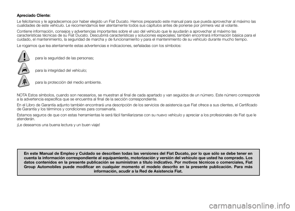 FIAT DUCATO BASE CAMPER 2015 Manual de Empleo y Cuidado (in Spanish) Apreciado Cliente:
Le felicitamos y le agradecemos por haber elegido un Fiat Ducato. Hemos preparado este manual para que pueda aprovechar al máximo las
cualidades de este vehículo. Le recomendamos FIAT DUCATO BASE CAMPER 2015 Manual de Empleo y Cuidado (in Spanish) Apreciado Cliente:
Le felicitamos y le agradecemos por haber elegido un Fiat Ducato. Hemos preparado este manual para que pueda aprovechar al máximo las
cualidades de este vehículo. Le recomendamos