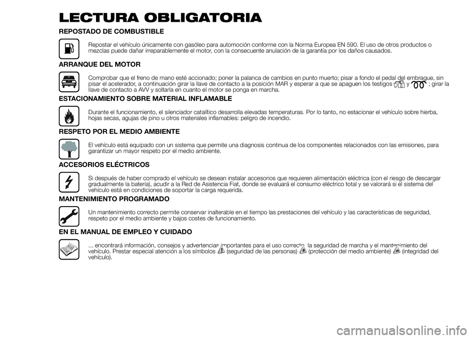 FIAT DUCATO BASE CAMPER 2015 Manual de Empleo y Cuidado (in Spanish) LECTURA OBLIGATORIA
REPOSTADO DE COMBUSTIBLE
Repostar el vehículo únicamente con gasóleo para automoción conforme con la Norma Europea EN 590. El uso de otros productos o
mezclas puede dañar irre FIAT DUCATO BASE CAMPER 2015 Manual de Empleo y Cuidado (in Spanish) LECTURA OBLIGATORIA
REPOSTADO DE COMBUSTIBLE
Repostar el vehículo únicamente con gasóleo para automoción conforme con la Norma Europea EN 590. El uso de otros productos o
mezclas puede dañar irre