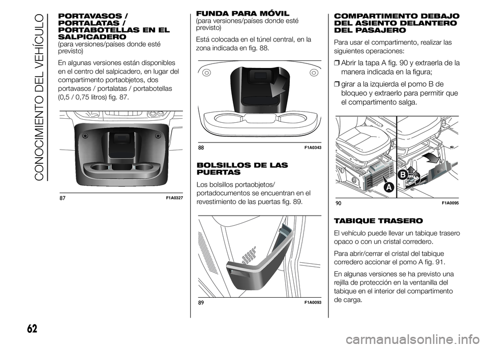 FIAT DUCATO BASE CAMPER 2015  Manual de Empleo y Cuidado (in Spanish) PORTAVASOS /
PORTALATAS /
PORTABOTELLAS EN EL
SALPICADERO
(para versiones/países donde esté
previsto)
En algunas versiones están disponibles
en el centro del salpicadero, en lugar del
compartimento