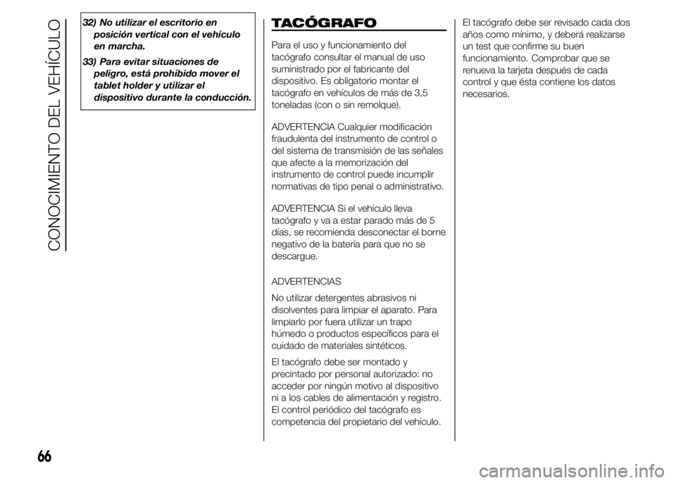 FIAT DUCATO BASE CAMPER 2015  Manual de Empleo y Cuidado (in Spanish) 32) No utilizar el escritorio en
posición vertical con el vehículo
en marcha.
33) Para evitar situaciones de
peligro, está prohibido mover el
tablet holder y utilizar el
dispositivo durante la cond