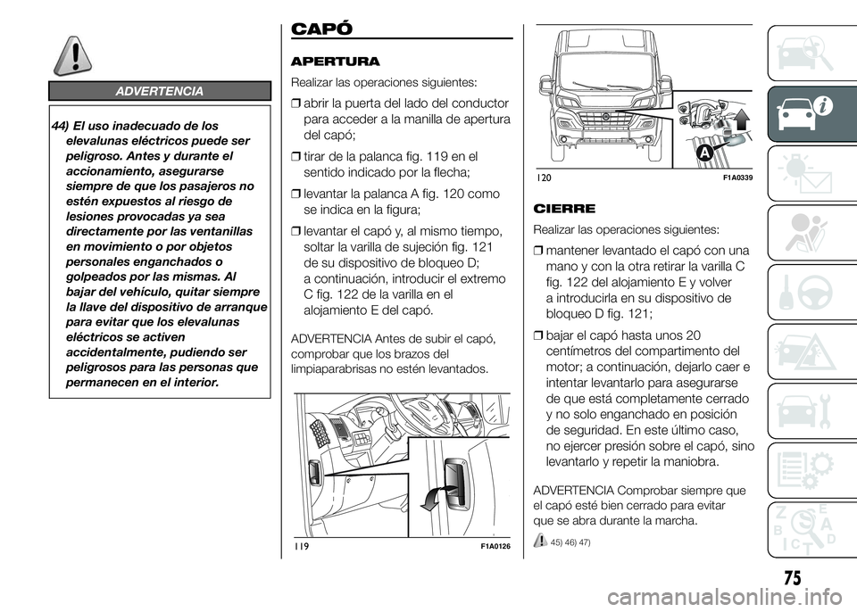 FIAT DUCATO BASE CAMPER 2015 Manual de Empleo y Cuidado (in Spanish) ADVERTENCIA
44) El uso inadecuado de los
elevalunas eléctricos puede ser
peligroso. Antes y durante el
accionamiento, asegurarse
siempre de que los pasajeros no
estén expuestos al riesgo de
lesiones FIAT DUCATO BASE CAMPER 2015 Manual de Empleo y Cuidado (in Spanish) ADVERTENCIA
44) El uso inadecuado de los
elevalunas eléctricos puede ser
peligroso. Antes y durante el
accionamiento, asegurarse
siempre de que los pasajeros no
estén expuestos al riesgo de
lesiones