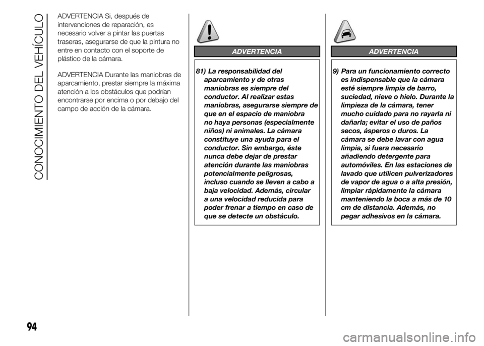 FIAT DUCATO BASE CAMPER 2015  Manual de Empleo y Cuidado (in Spanish) ADVERTENCIA Si, después de
intervenciones de reparación, es
necesario volver a pintar las puertas
traseras, asegurarse de que la pintura no
entre en contacto con el soporte de
plástico de la cámar