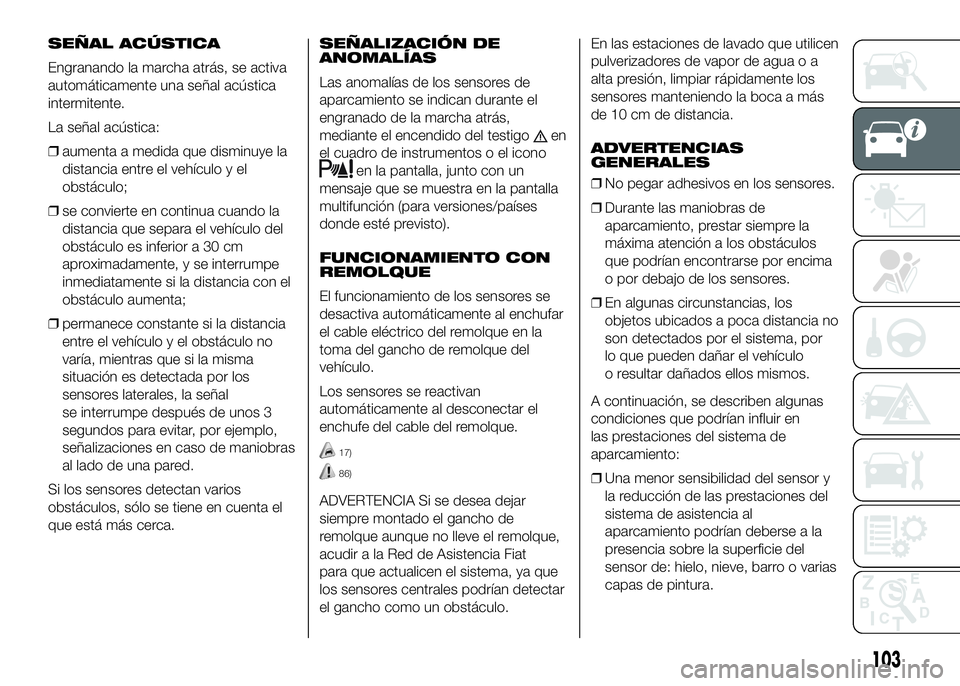 FIAT DUCATO BASE CAMPER 2016  Manual de Empleo y Cuidado (in Spanish) SEÑAL ACÚSTICA
Engranando la marcha atrás, se activa
automáticamente una señal acústica
intermitente.
La señal acústica:
❒aumenta a medida que disminuye la
distancia entre el vehículo y el
