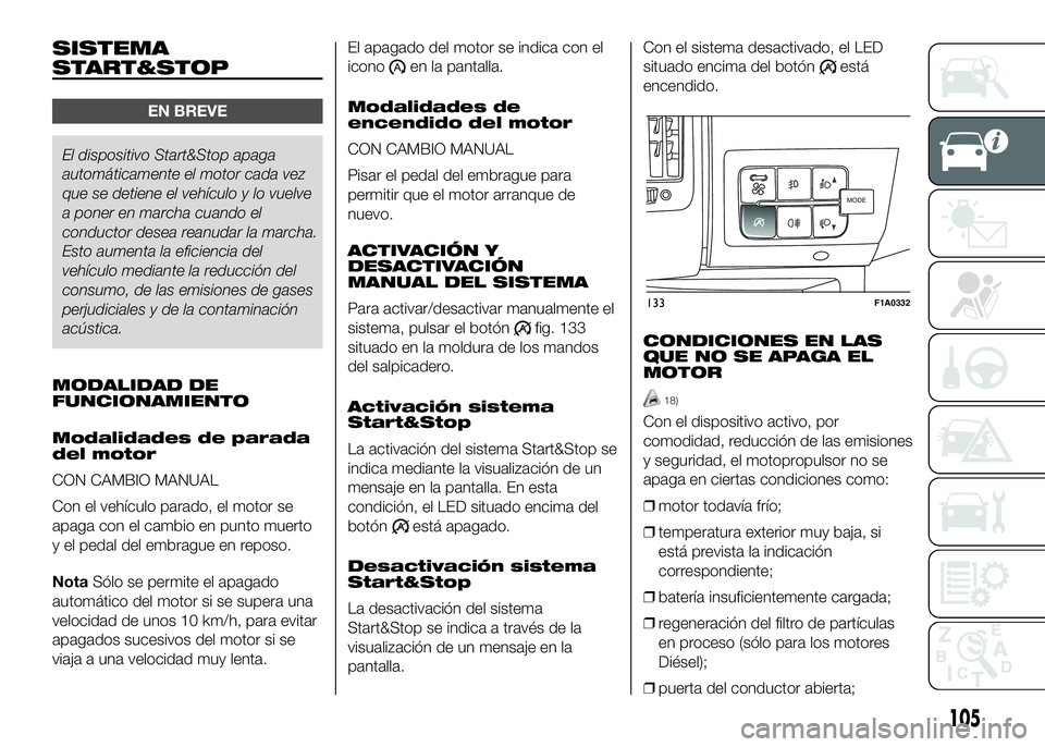 FIAT DUCATO BASE CAMPER 2016  Manual de Empleo y Cuidado (in Spanish) SISTEMA
START&STOP
EN BREVE
El dispositivo Start&Stop apaga
automáticamente el motor cada vez
que se detiene el vehículo y lo vuelve
a poner en marcha cuando el
conductor desea reanudar la marcha.
E