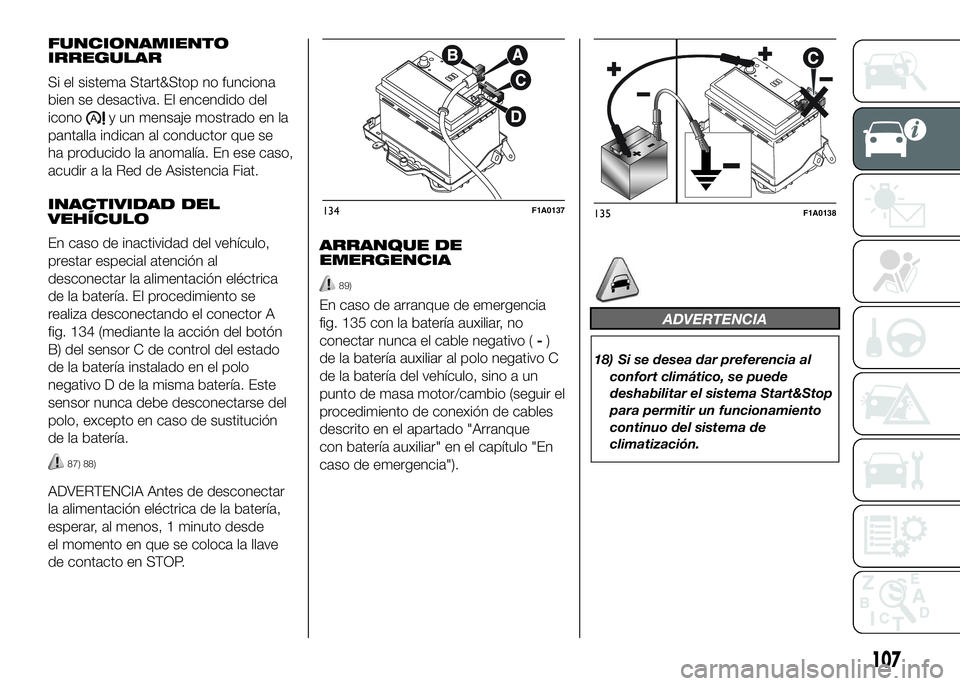 FIAT DUCATO BASE CAMPER 2016  Manual de Empleo y Cuidado (in Spanish) FUNCIONAMIENTO
IRREGULAR
Si el sistema Start&Stop no funciona
bien se desactiva. El encendido del
icono
y un mensaje mostrado en la
pantalla indican al conductor que se
ha producido la anomalía. En e