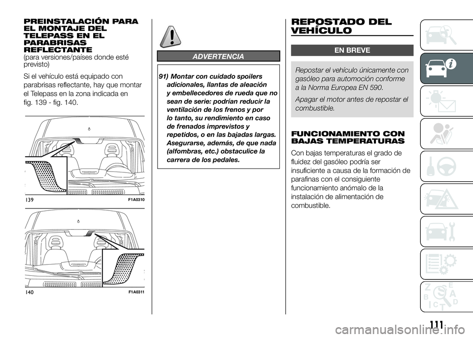 FIAT DUCATO BASE CAMPER 2016  Manual de Empleo y Cuidado (in Spanish) PREINSTALACIÓN PARA
EL MONTAJE DEL
TELEPASS EN EL
PARABRISAS
REFLECTANTE
(para versiones/países donde esté
previsto)
Si el vehículo está equipado con
parabrisas reflectante, hay que montar
el Tel