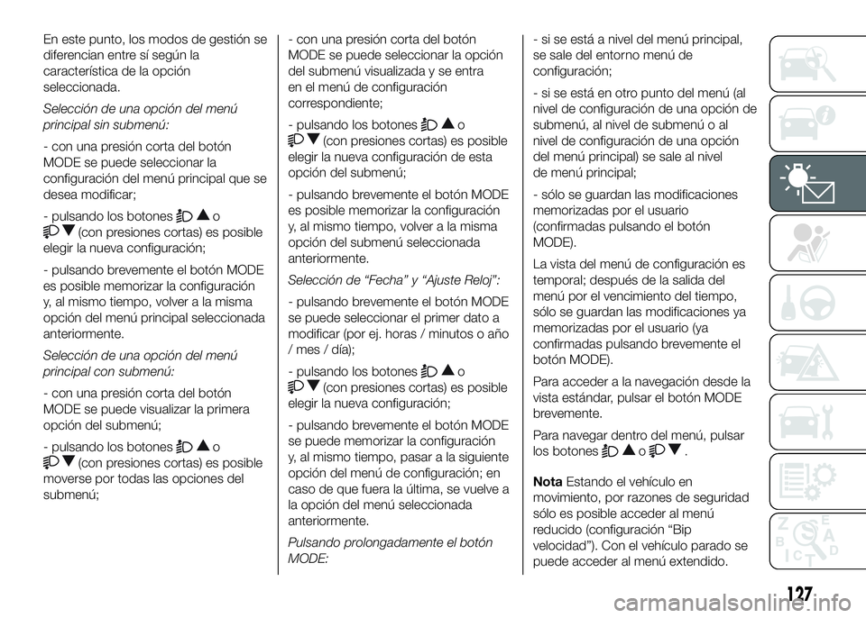 FIAT DUCATO BASE CAMPER 2016  Manual de Empleo y Cuidado (in Spanish) En este punto, los modos de gestión se
diferencian entre sí según la
característica de la opción
seleccionada.
Selección de una opción del menú
principal sin submenú:
- con una presión corta