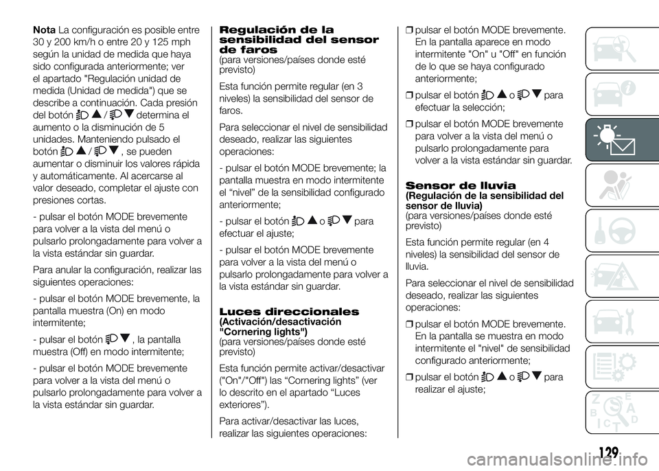 FIAT DUCATO BASE CAMPER 2016  Manual de Empleo y Cuidado (in Spanish) NotaLa configuración es posible entre
30 y 200 km/h o entre 20 y 125 mph
según la unidad de medida que haya
sido configurada anteriormente; ver
el apartado "Regulación unidad de
medida (Unidad 