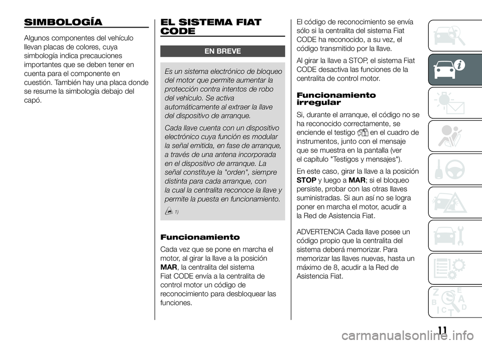 FIAT DUCATO BASE CAMPER 2016  Manual de Empleo y Cuidado (in Spanish) SIMBOLOGÍA
Algunos componentes del vehículo
llevan placas de colores, cuya
simbología indica precauciones
importantes que se deben tener en
cuenta para el componente en
cuestión. También hay una 