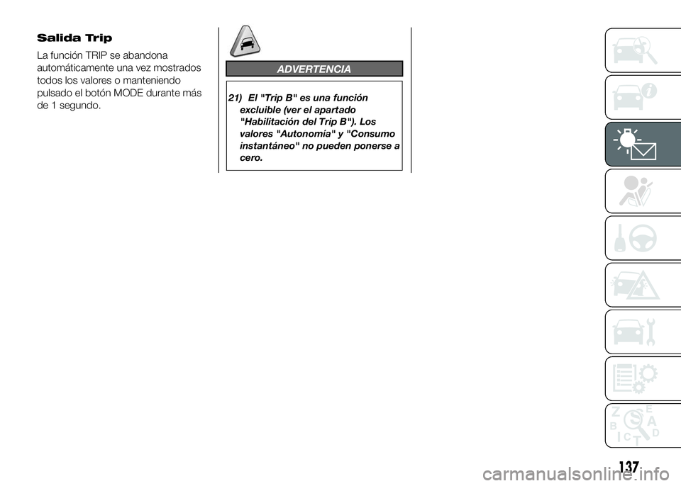 FIAT DUCATO BASE CAMPER 2016  Manual de Empleo y Cuidado (in Spanish) ADVERTENCIA
21) El "Trip B" es una función
excluible (ver el apartado
"Habilitación del Trip B"). Los
valores "Autonomía" y "Consumo
instantáneo" no pueden ponerse 