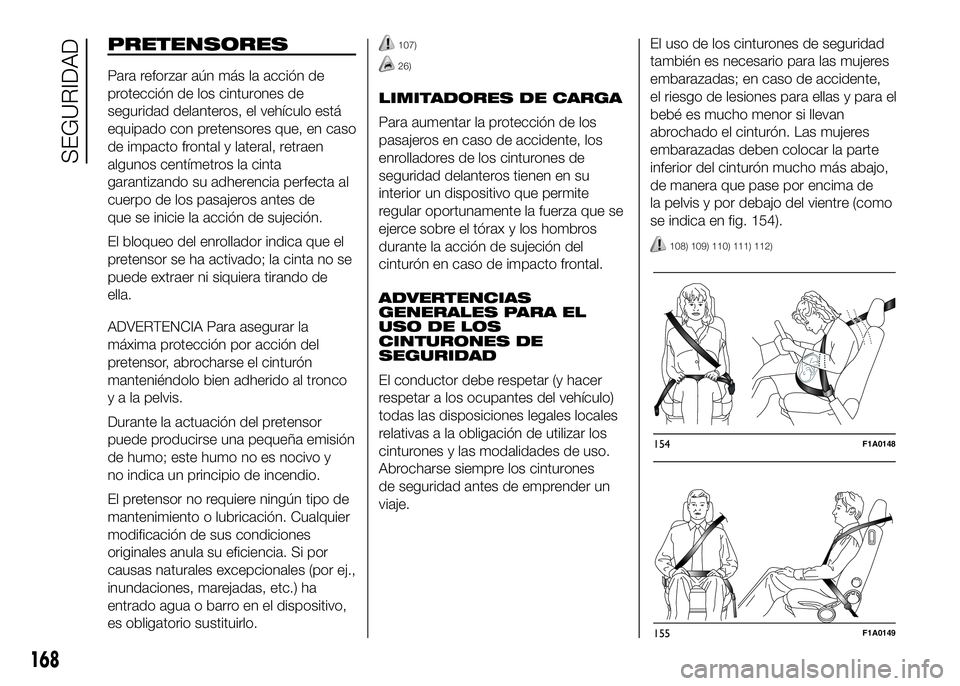 FIAT DUCATO BASE CAMPER 2016  Manual de Empleo y Cuidado (in Spanish) PRETENSORES
Para reforzar aún más la acción de
protección de los cinturones de
seguridad delanteros, el vehículo está
equipado con pretensores que, en caso
de impacto frontal y lateral, retraen
