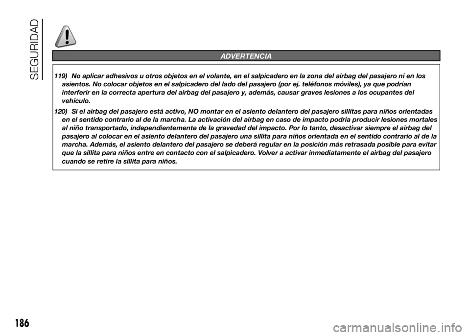 FIAT DUCATO BASE CAMPER 2016  Manual de Empleo y Cuidado (in Spanish) ADVERTENCIA
119) No aplicar adhesivos u otros objetos en el volante, en el salpicadero en la zona del airbag del pasajero ni en los
asientos. No colocar objetos en el salpicadero del lado del pasajero
