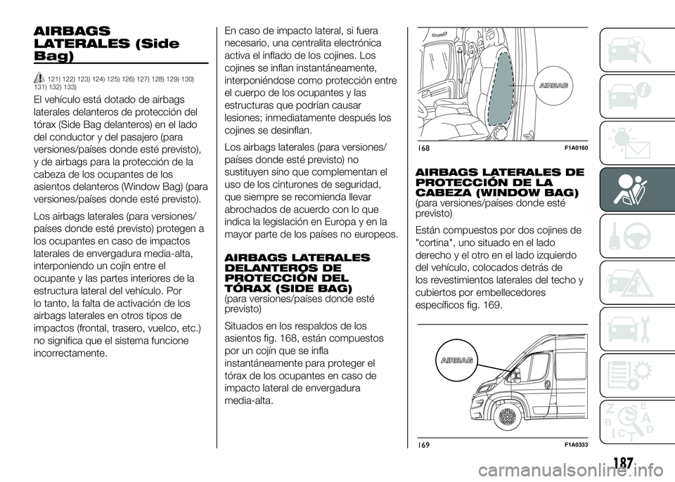FIAT DUCATO BASE CAMPER 2016  Manual de Empleo y Cuidado (in Spanish) AIRBAGS
LATERALES (Side
Bag)
121) 122) 123) 124) 125) 126) 127) 128) 129) 130)
131) 132) 133)
El vehículo está dotado de airbags
laterales delanteros de protección del
tórax (Side Bag delanteros) 