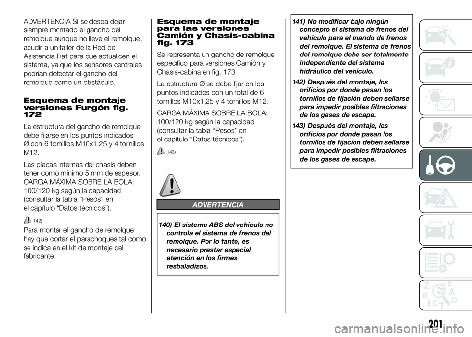 FIAT DUCATO BASE CAMPER 2016  Manual de Empleo y Cuidado (in Spanish) ADVERTENCIA Si se desea dejar
siempre montado el gancho del
remolque aunque no lleve el remolque,
acudir a un taller de la Red de
Asistencia Fiat para que actualicen el
sistema, ya que los sensores ce