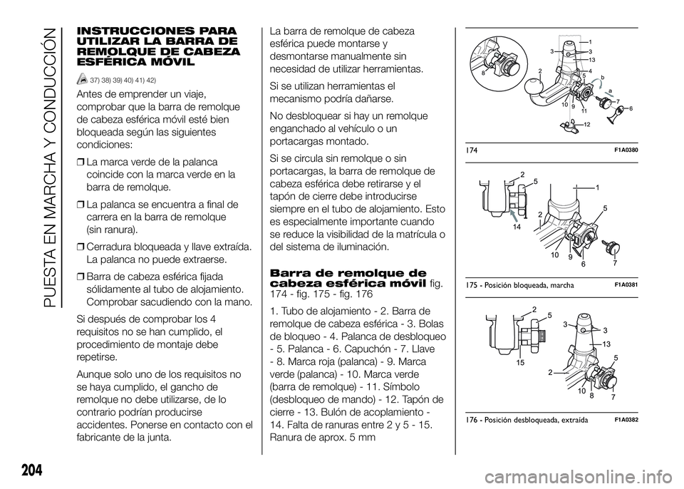 FIAT DUCATO BASE CAMPER 2016  Manual de Empleo y Cuidado (in Spanish) INSTRUCCIONES PARA
UTILIZAR LA BARRA DE
REMOLQUE DE CABEZA
ESFÉRICA MÓVIL
37) 38) 39) 40) 41) 42)
Antes de emprender un viaje,
comprobar que la barra de remolque
de cabeza esférica móvil esté bie