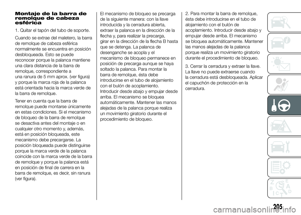FIAT DUCATO BASE CAMPER 2016  Manual de Empleo y Cuidado (in Spanish) Montaje de la barra de
remolque de cabeza
esférica
1. Quitar el tapón del tubo de soporte.
Cuando se extrae del maletero, la barra
de remolque de cabeza esférica
normalmente se encuentra en posici