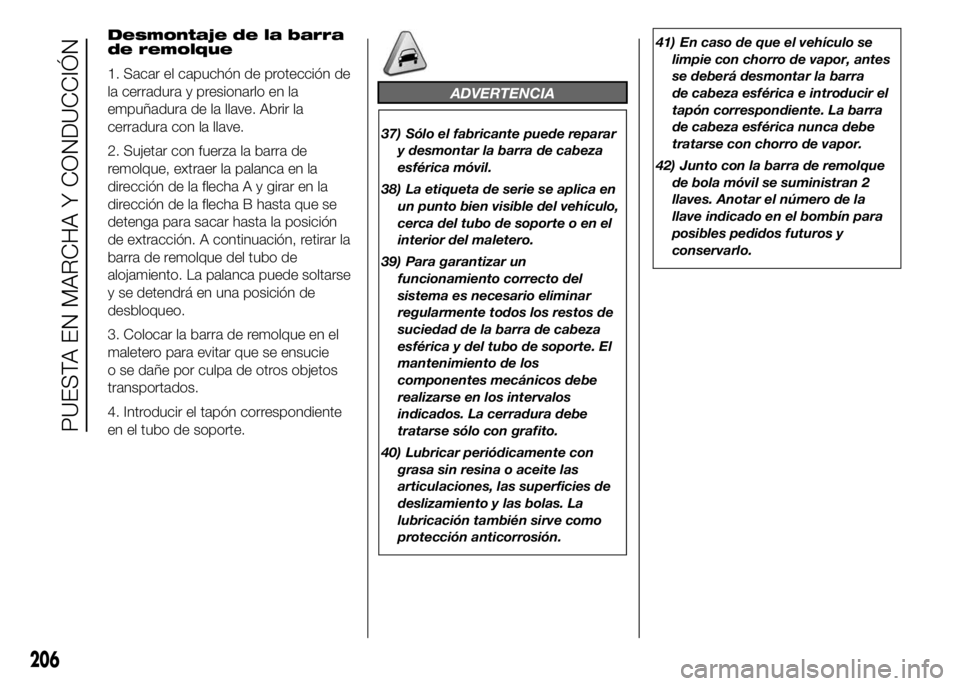 FIAT DUCATO BASE CAMPER 2016  Manual de Empleo y Cuidado (in Spanish) ADVERTENCIA
37) Sólo el fabricante puede reparar
y desmontar la barra de cabeza
esférica móvil.
38) La etiqueta de serie se aplica en
un punto bien visible del vehículo,
cerca del tubo de soporte 