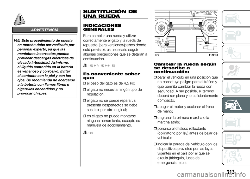 FIAT DUCATO BASE CAMPER 2016  Manual de Empleo y Cuidado (in Spanish) ADVERTENCIA
145) Este procedimiento de puesta
en marcha debe ser realizado por
personal experto, ya que las
maniobras incorrectas pueden
provocar descargas eléctricas de
elevada intensidad. Asimismo,
