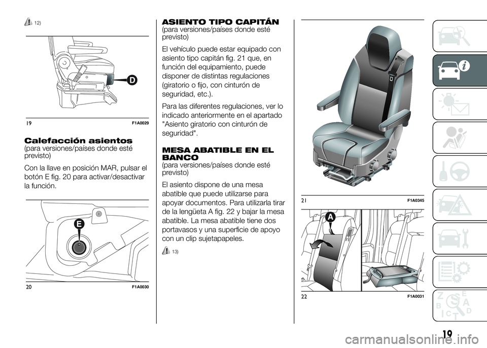 FIAT DUCATO BASE CAMPER 2016  Manual de Empleo y Cuidado (in Spanish) 12)
Calefacción asientos
(para versiones/países donde esté
previsto)
Con la llave en posición MAR, pulsar el
botón E fig. 20 para activar/desactivar
la función.ASIENTO TIPO CAPITÁN
(para versio