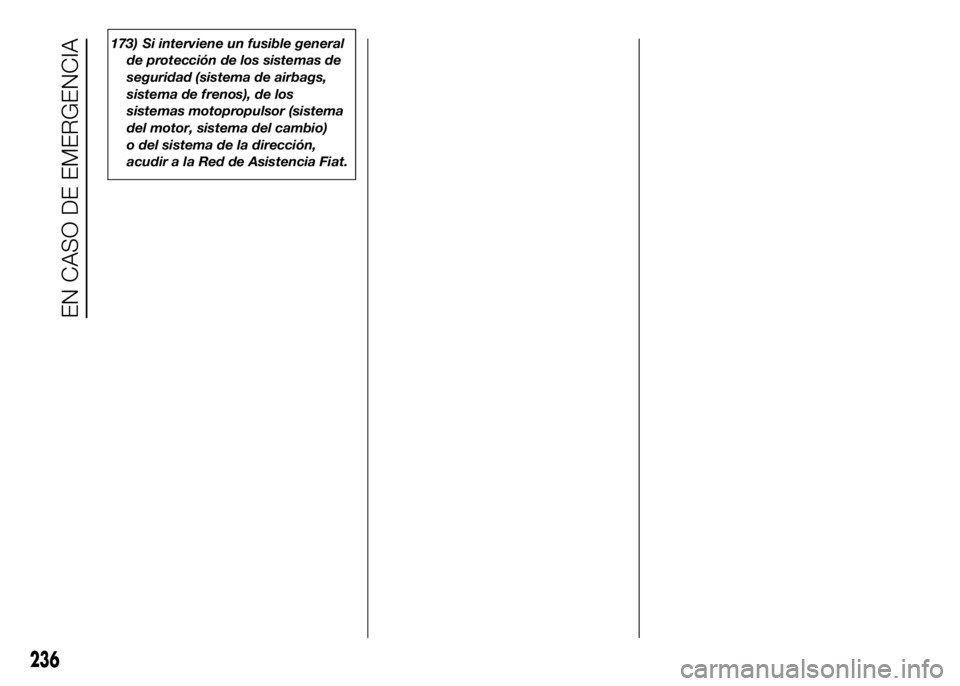 FIAT DUCATO BASE CAMPER 2016  Manual de Empleo y Cuidado (in Spanish) 173) Si interviene un fusible general
de protección de los sistemas de
seguridad (sistema de airbags,
sistema de frenos), de los
sistemas motopropulsor (sistema
del motor, sistema del cambio)
o del s