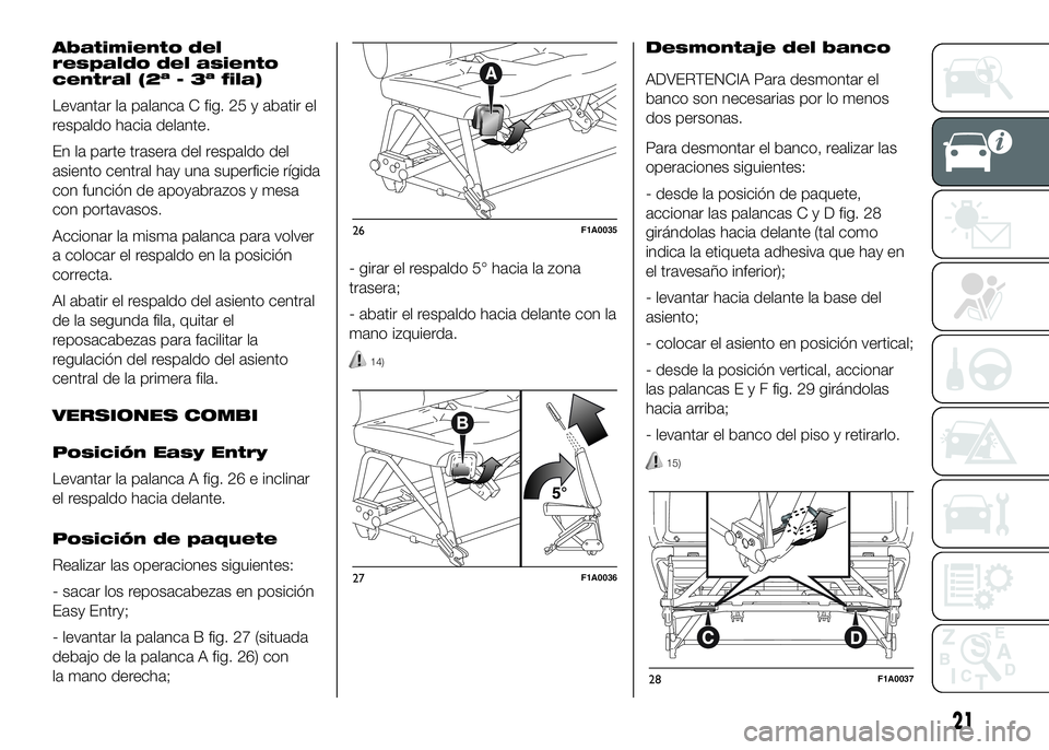 FIAT DUCATO BASE CAMPER 2016  Manual de Empleo y Cuidado (in Spanish) Abatimiento del
respaldo del asiento
central (2ª - 3ª fila)
Levantar la palanca C fig. 25 y abatir el
respaldo hacia delante.
En la parte trasera del respaldo del
asiento central hay una superficie 