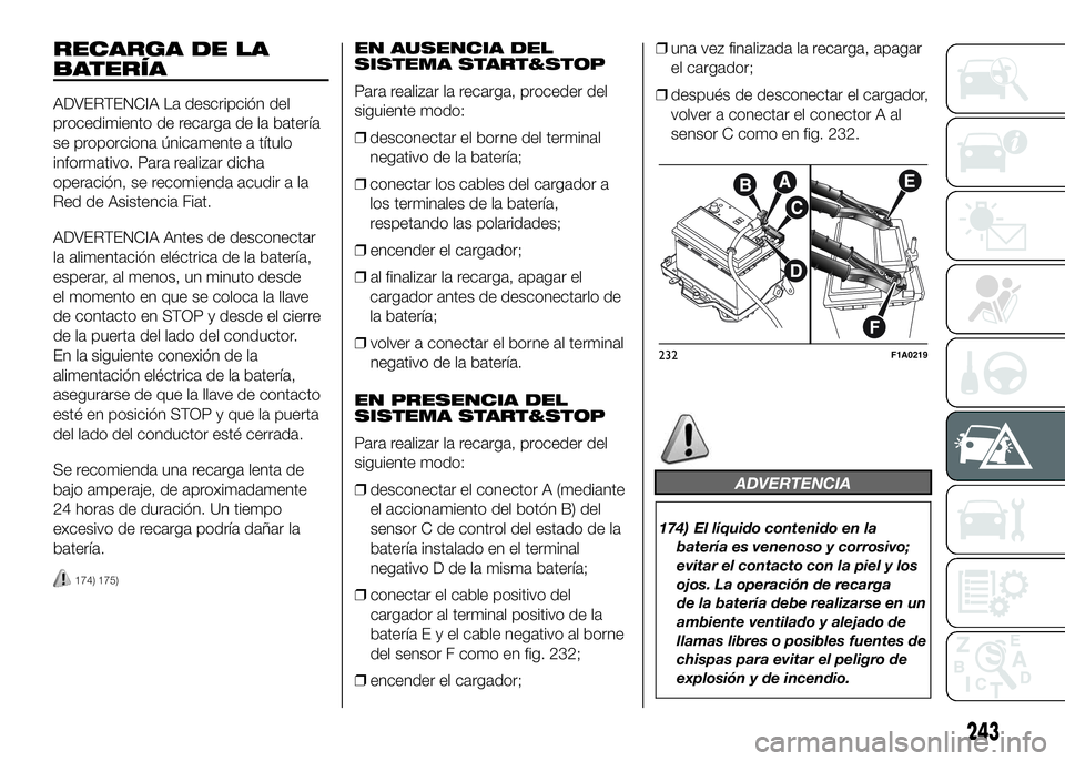 FIAT DUCATO BASE CAMPER 2016  Manual de Empleo y Cuidado (in Spanish) RECARGA DE LA
BATERÍA
ADVERTENCIA La descripción del
procedimiento de recarga de la batería
se proporciona únicamente a título
informativo. Para realizar dicha
operación, se recomienda acudir a 