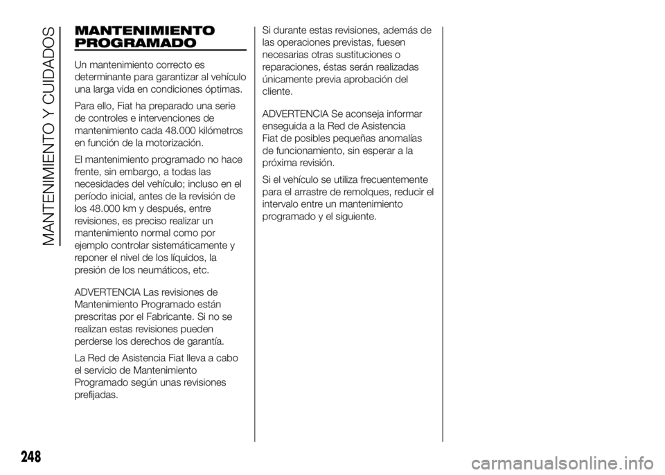 FIAT DUCATO BASE CAMPER 2016  Manual de Empleo y Cuidado (in Spanish) MANTENIMIENTO
PROGRAMADO
Un mantenimiento correcto es
determinante para garantizar al vehículo
una larga vida en condiciones óptimas.
Para ello, Fiat ha preparado una serie
de controles e intervenci
