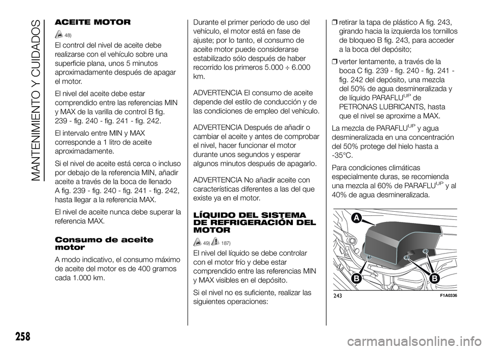 FIAT DUCATO BASE CAMPER 2016  Manual de Empleo y Cuidado (in Spanish) ACEITE MOTOR
48)
El control del nivel de aceite debe
realizarse con el vehículo sobre una
superficie plana, unos 5 minutos
aproximadamente después de apagar
el motor.
El nivel del aceite debe estar

