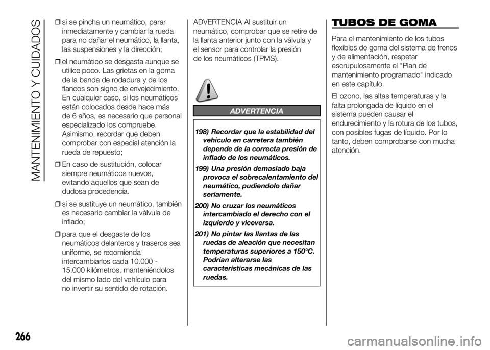 FIAT DUCATO BASE CAMPER 2016  Manual de Empleo y Cuidado (in Spanish) ❒si se pincha un neumático, parar
inmediatamente y cambiar la rueda
para no dañar el neumático, la llanta,
las suspensiones y la dirección;
❒el neumático se desgasta aunque se
utilice poco. L