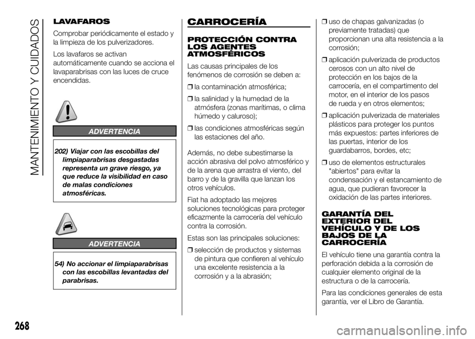 FIAT DUCATO BASE CAMPER 2016  Manual de Empleo y Cuidado (in Spanish) LAVAFAROS
Comprobar periódicamente el estado y
la limpieza de los pulverizadores.
Los lavafaros se activan
automáticamente cuando se acciona el
lavaparabrisas con las luces de cruce
encendidas.
ADVE