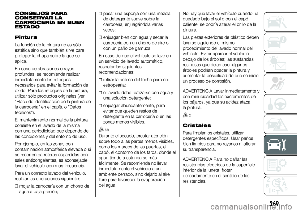FIAT DUCATO BASE CAMPER 2016  Manual de Empleo y Cuidado (in Spanish) CONSEJOS PARA
CONSERVAR LA
CARROCERÍA EN BUEN
ESTADO
Pintura
La función de la pintura no es sólo
estética sino que también sirve para
proteger la chapa sobre la que se
aplica.
En caso de abrasion