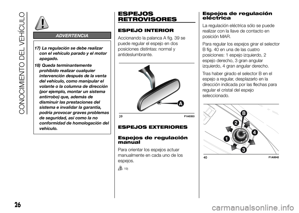 FIAT DUCATO BASE CAMPER 2016  Manual de Empleo y Cuidado (in Spanish) ADVERTENCIA
17) La regulación se debe realizar
con el vehículo parado y el motor
apagado.
18) Queda terminantemente
prohibido realizar cualquier
intervención después de la venta
del vehículo, com