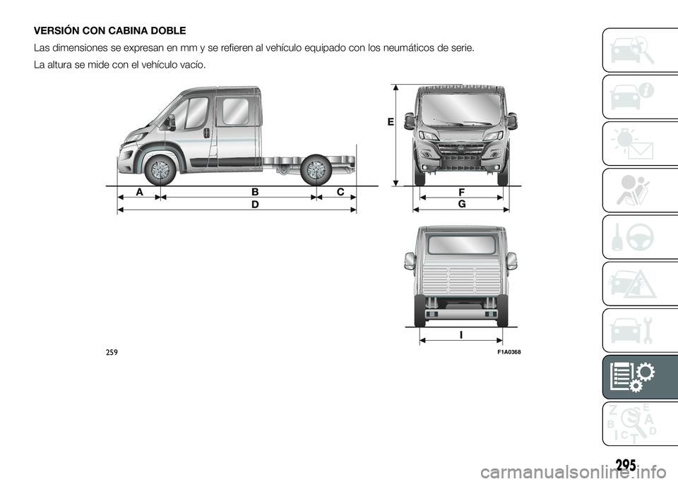 FIAT DUCATO BASE CAMPER 2016  Manual de Empleo y Cuidado (in Spanish) VERSIÓN CON CABINA DOBLE
Las dimensiones se expresan en mm y se refieren al vehículo equipado con los neumáticos de serie.
La altura se mide con el vehículo vacío.
259F1A0368
295 