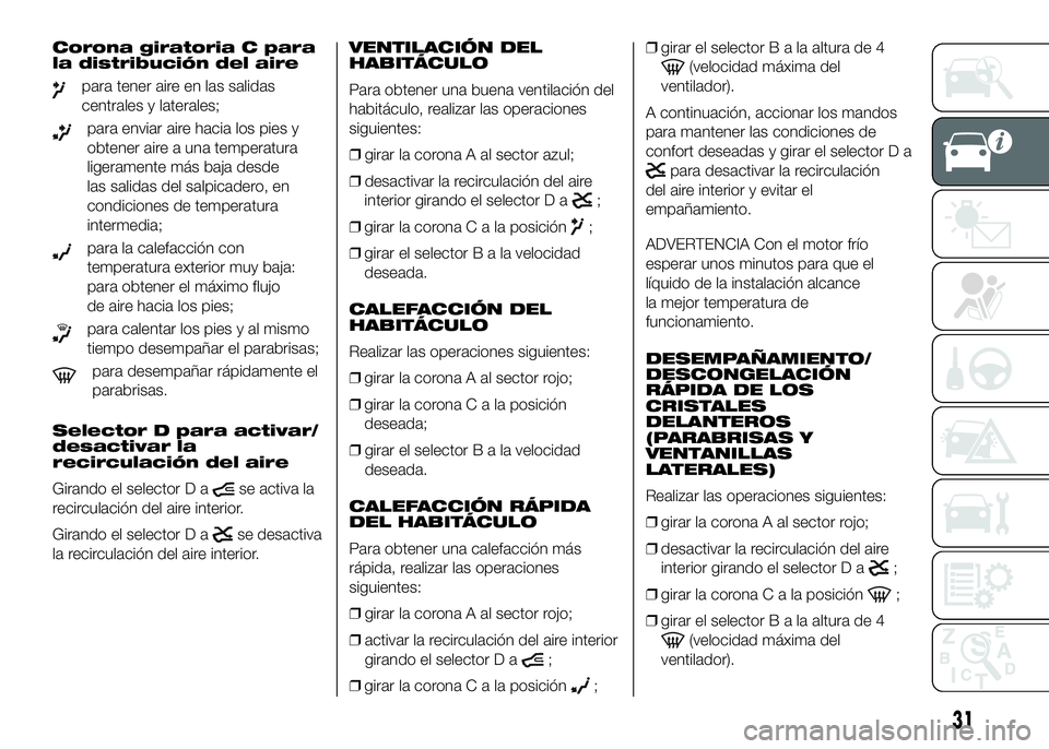 FIAT DUCATO BASE CAMPER 2016  Manual de Empleo y Cuidado (in Spanish) Corona giratoria C para
la distribución del aire
para tener aire en las salidas
centrales y laterales;
para enviar aire hacia los pies y
obtener aire a una temperatura
ligeramente más baja desde
las