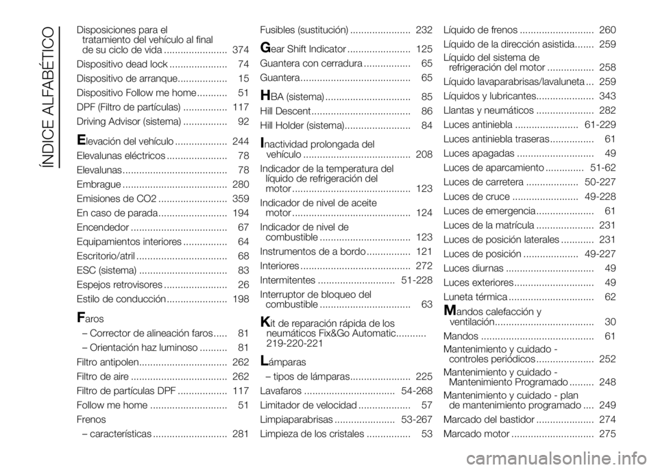 FIAT DUCATO BASE CAMPER 2016  Manual de Empleo y Cuidado (in Spanish) Disposiciones para el
tratamiento del vehículo al final
de su ciclo de vida ....................... 374
Dispositivo dead lock ..................... 74
Dispositivo de arranque.................. 15
Dis