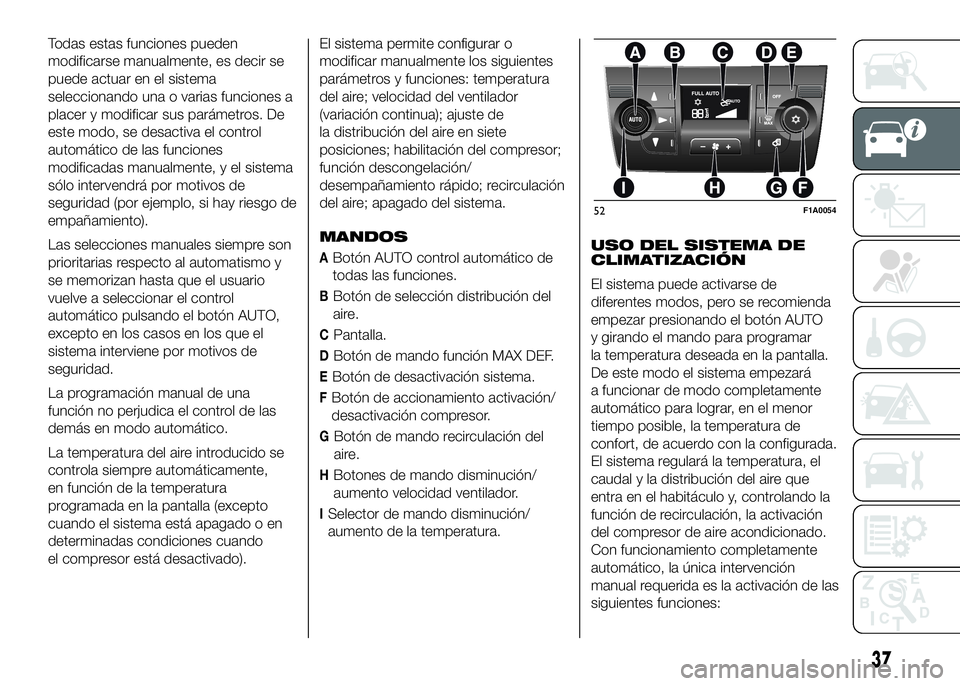 FIAT DUCATO BASE CAMPER 2016  Manual de Empleo y Cuidado (in Spanish) Todas estas funciones pueden
modificarse manualmente, es decir se
puede actuar en el sistema
seleccionando una o varias funciones a
placer y modificar sus parámetros. De
este modo, se desactiva el co
