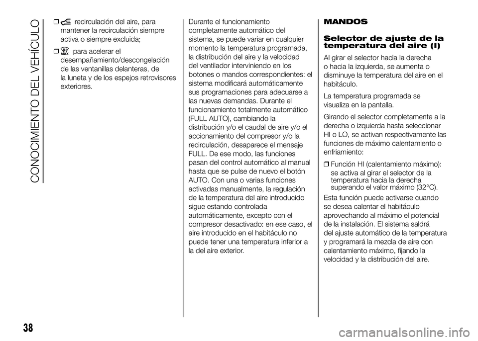 FIAT DUCATO BASE CAMPER 2016  Manual de Empleo y Cuidado (in Spanish) ❒recirculación del aire, para
mantener la recirculación siempre
activa o siempre excluida;
❒
para acelerar el
desempañamiento/descongelación
de las ventanillas delanteras, de
la luneta y de lo