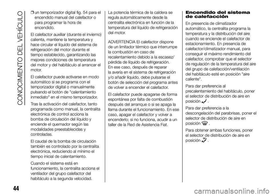 FIAT DUCATO BASE CAMPER 2016  Manual de Empleo y Cuidado (in Spanish) ❒un temporizador digital fig. 54 para el
encendido manual del calefactor o
para programar la hora de
encendido.
El calefactor auxiliar (durante el invierno)
calienta, mantiene la temperatura y
hace 