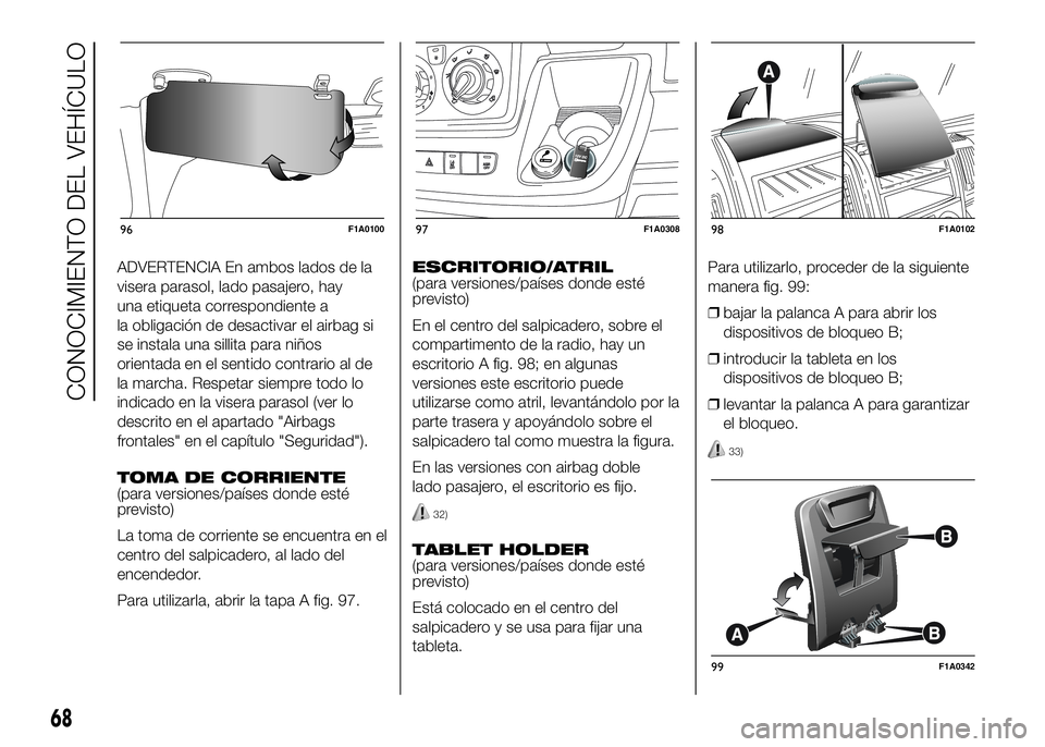 FIAT DUCATO BASE CAMPER 2016  Manual de Empleo y Cuidado (in Spanish) ADVERTENCIA En ambos lados de la
visera parasol, lado pasajero, hay
una etiqueta correspondiente a
la obligación de desactivar el airbag si
se instala una sillita para niños
orientada en el sentido 