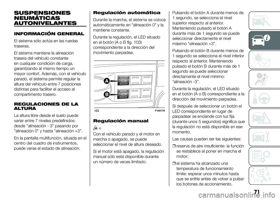 FIAT DUCATO BASE CAMPER 2016  Manual de Empleo y Cuidado (in Spanish) SUSPENSIONES
NEUMÁTICAS
AUTONIVELANTES
INFORMACIÓN GENERAL
El sistema sólo actúa en las ruedas
traseras.
El sistema mantiene la alineación
trasera del vehículo constante
en cualquier condición 