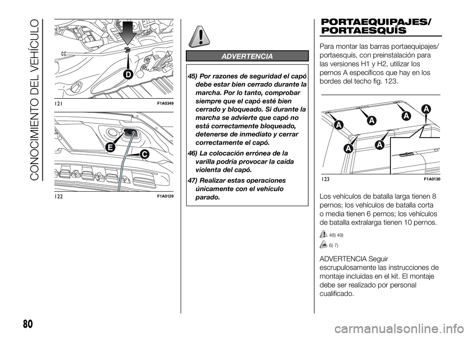 FIAT DUCATO BASE CAMPER 2016  Manual de Empleo y Cuidado (in Spanish) ADVERTENCIA
45) Por razones de seguridad el capó
debe estar bien cerrado durante la
marcha. Por lo tanto, comprobar
siempre que el capó esté bien
cerrado y bloqueado. Si durante la
marcha se advier