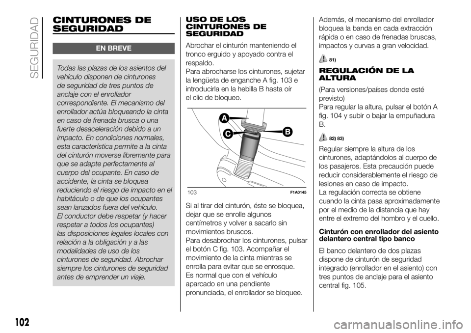 FIAT DUCATO BASE CAMPER 2018 Manual de Empleo y Cuidado (in Spanish) CINTURONES DE
SEGURIDAD
EN BREVE
Todas las plazas de los asientos del
vehículo disponen decinturones
de seguridad de tres puntos de
anclaje con el enrollador
correspondiente. El mecanismo del
enrolla FIAT DUCATO BASE CAMPER 2018 Manual de Empleo y Cuidado (in Spanish) CINTURONES DE
SEGURIDAD
EN BREVE
Todas las plazas de los asientos del
vehículo disponen decinturones
de seguridad de tres puntos de
anclaje con el enrollador
correspondiente. El mecanismo del
enrolla