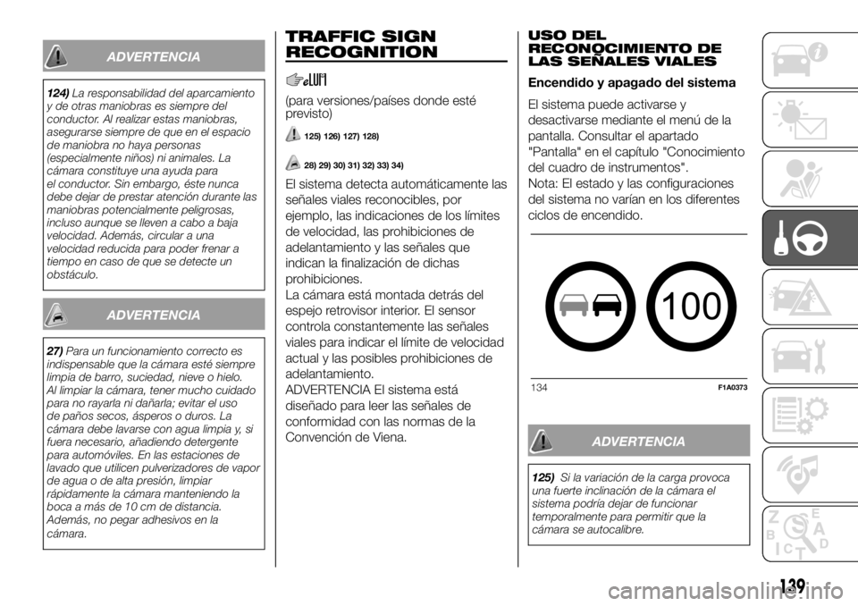 FIAT DUCATO BASE CAMPER 2018  Manual de Empleo y Cuidado (in Spanish) ADVERTENCIA
124)La responsabilidad del aparcamiento
y de otras maniobras es siempre del
conductor. Al realizar estas maniobras,
asegurarse siempre de que en el espacio
de maniobra no haya personas
(es
