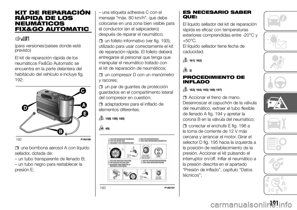 FIAT DUCATO BASE CAMPER 2018  Manual de Empleo y Cuidado (in Spanish) KIT DE REPARACIÓN
RÁPIDA DE LOS
NEUMÁTICOS
FIX&GO AUTOMATIC
(para versiones/países donde esté
previsto)
El kit de reparación rápida de los
neumáticos Fix&Go Automatic se
encuentra en la parte 