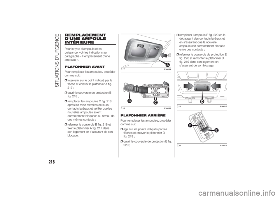 FIAT DUCATO BASE CAMPER 2014  Notice dentretien (in French) REMPLACEMENT
D'UNE AMPOULE
INTÉRIEUREPour le type d'ampoule et sa
puissance, voir les indications au
paragraphe « Remplacement d'une
ampoule ».
PLAFONNIER AVANT
Pour remplacer les ampou