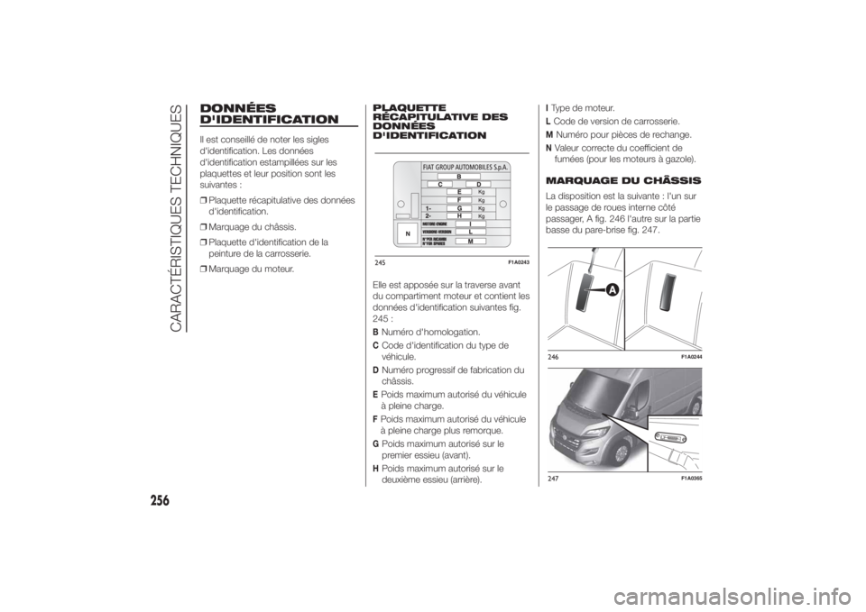 FIAT DUCATO BASE CAMPER 2014  Notice dentretien (in French) DONNÉES
D'IDENTIFICATIONIl est conseillé de noter les sigles
d'identification. Les données
d'identification estampillées sur les
plaquettes et leur position sont les
suivantes :
❒Pla
