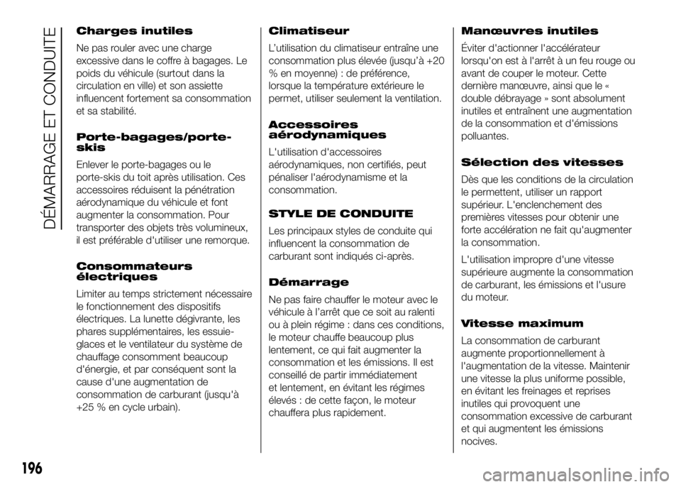 FIAT DUCATO BASE CAMPER 2016 Notice dentretien (in French) Charges inutiles
Ne pas rouler avec une charge
excessive dans le coffre à bagages. Le
poids du véhicule (surtout dans la
circulation en ville) et son assiette
influencent fortement sa consommation
e FIAT DUCATO BASE CAMPER 2016 Notice dentretien (in French) Charges inutiles
Ne pas rouler avec une charge
excessive dans le coffre à bagages. Le
poids du véhicule (surtout dans la
circulation en ville) et son assiette
influencent fortement sa consommation
e