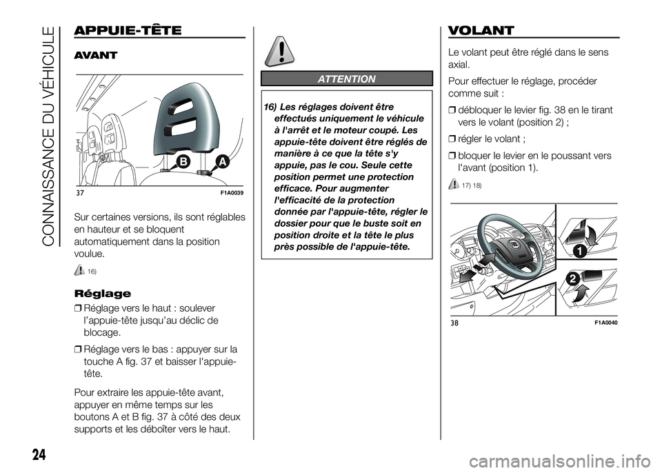 FIAT DUCATO BASE CAMPER 2016  Notice dentretien (in French) APPUIE-TÊTE
AVANT
Sur certaines versions, ils sont réglables
en hauteur et se bloquent
automatiquement dans la position
voulue.
16)
Réglage
❒Réglage vers le haut : soulever
l’appuie-tête jusq